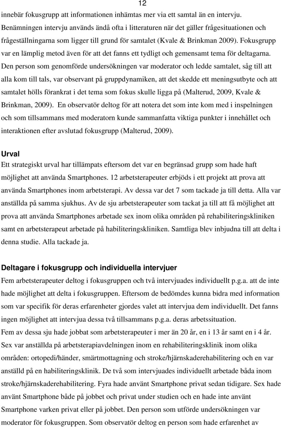 Fokusgrupp var en lämplig metod även för att det fanns ett tydligt och gemensamt tema för deltagarna.