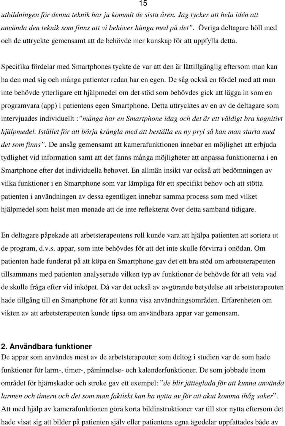 Specifika fördelar med Smartphones tyckte de var att den är lättillgänglig eftersom man kan ha den med sig och många patienter redan har en egen.