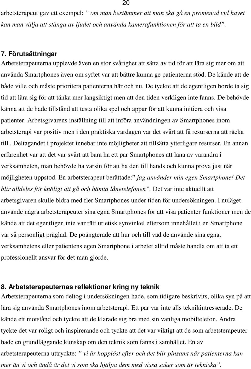 De kände att de både ville och måste prioritera patienterna här och nu. De tyckte att de egentligen borde ta sig tid att lära sig för att tänka mer långsiktigt men att den tiden verkligen inte fanns.