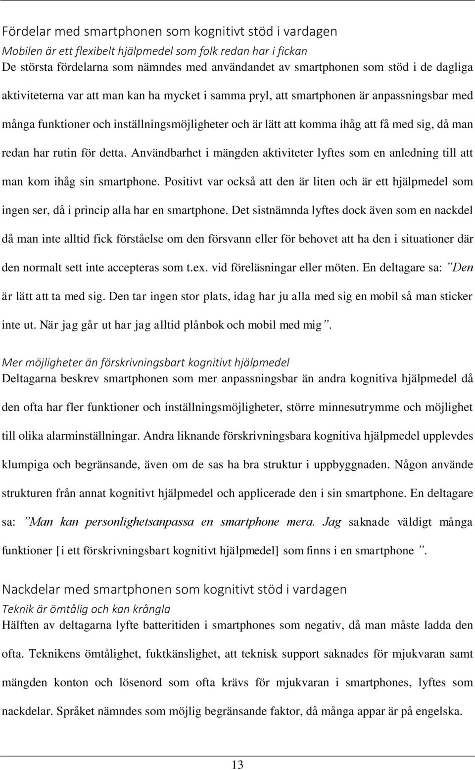 redan har rutin för detta. Användbarhet i mängden aktiviteter lyftes som en anledning till att man kom ihåg sin smartphone.