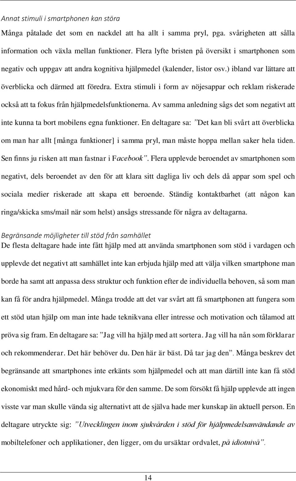 Extra stimuli i form av nöjesappar och reklam riskerade också att ta fokus från hjälpmedelsfunktionerna. Av samma anledning sågs det som negativt att inte kunna ta bort mobilens egna funktioner.