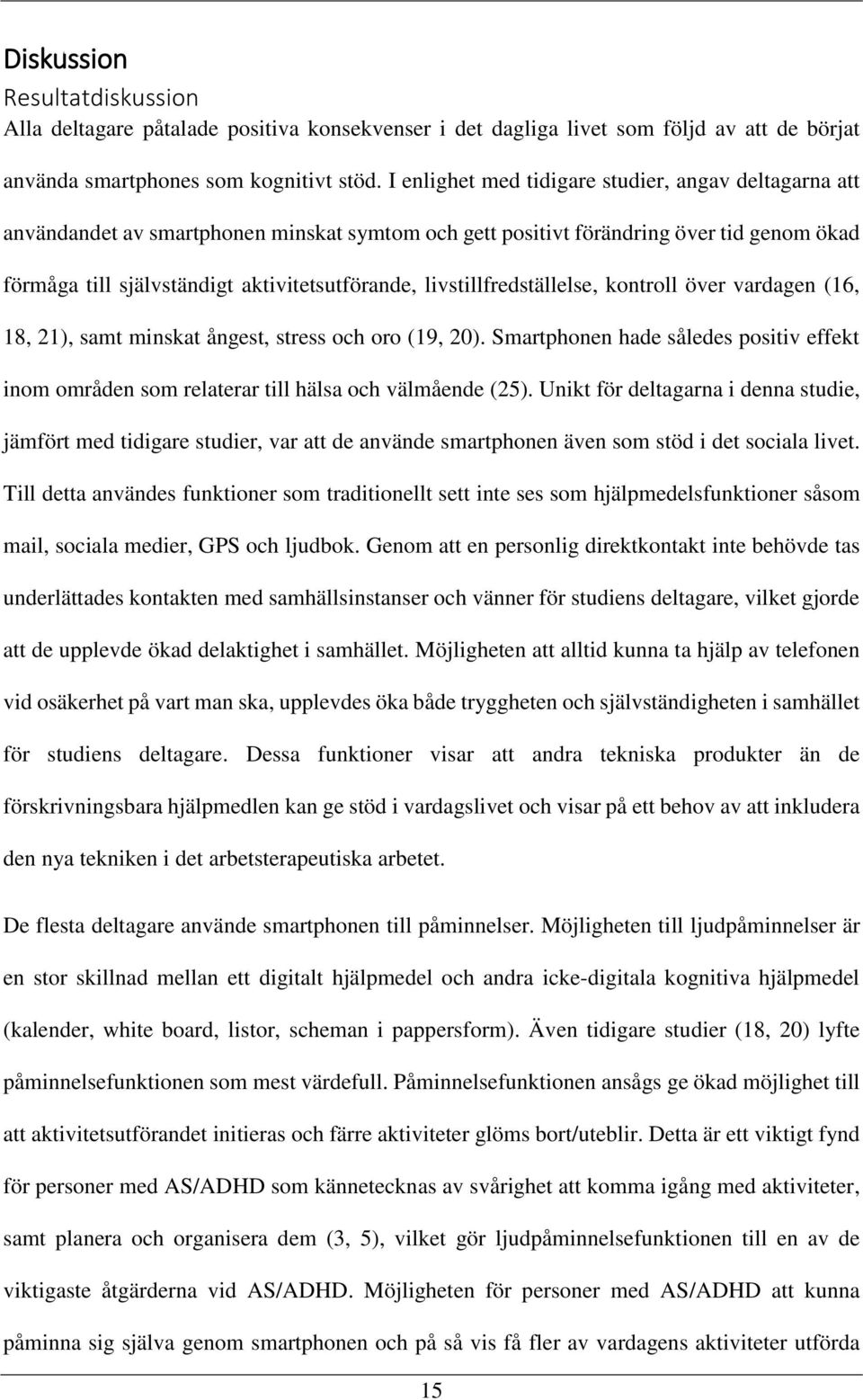 livstillfredställelse, kontroll över vardagen (16, 18, 21), samt minskat ångest, stress och oro (19, 20).