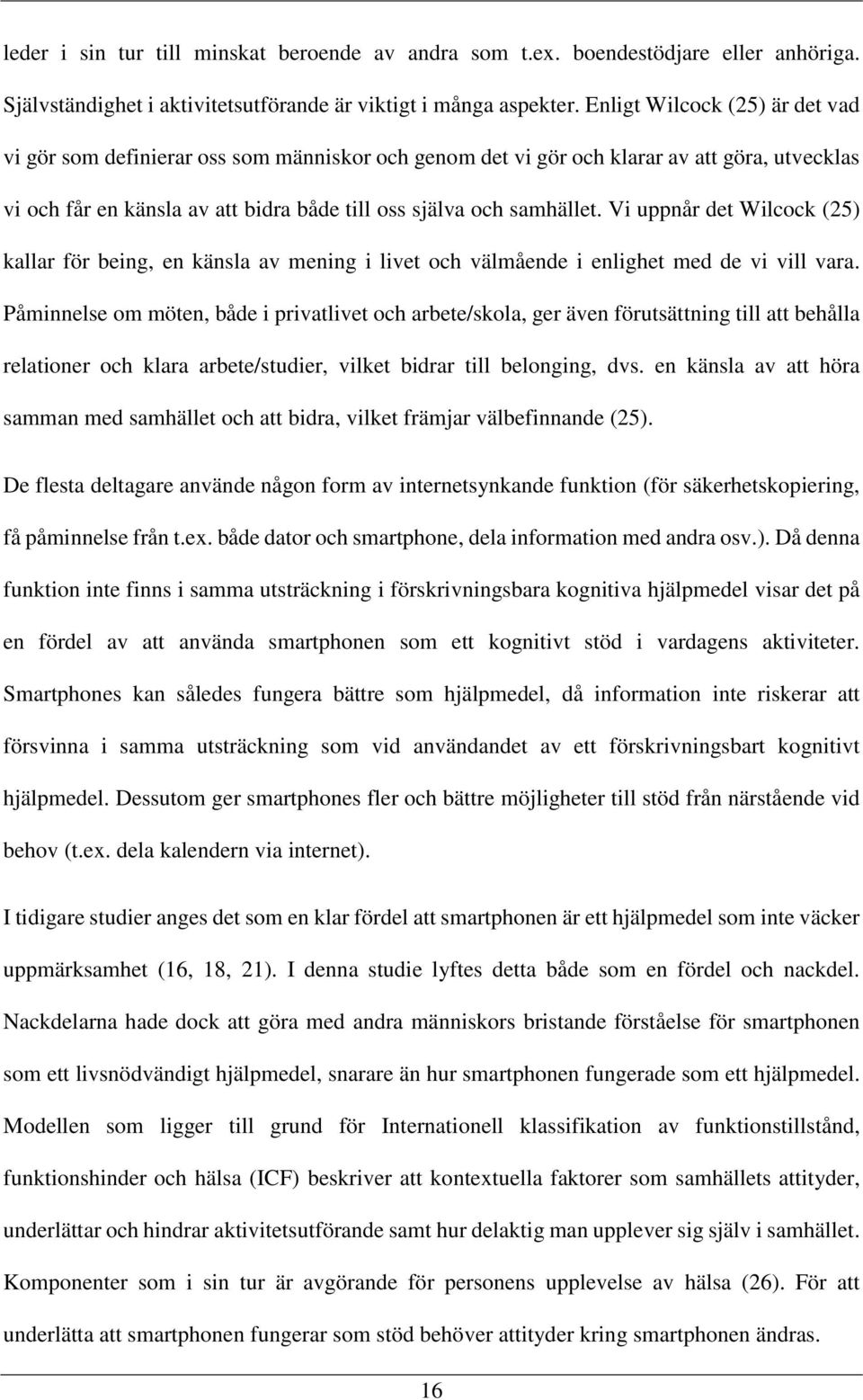 Vi uppnår det Wilcock (25) kallar för being, en känsla av mening i livet och välmående i enlighet med de vi vill vara.