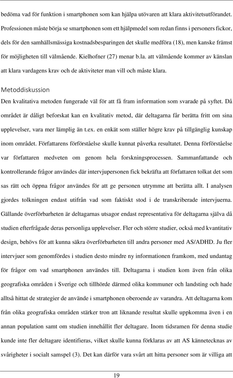 möjligheten till välmående. Kielhofner (27) menar b.la. att välmående kommer av känslan att klara vardagens krav och de aktiviteter man vill och måste klara.