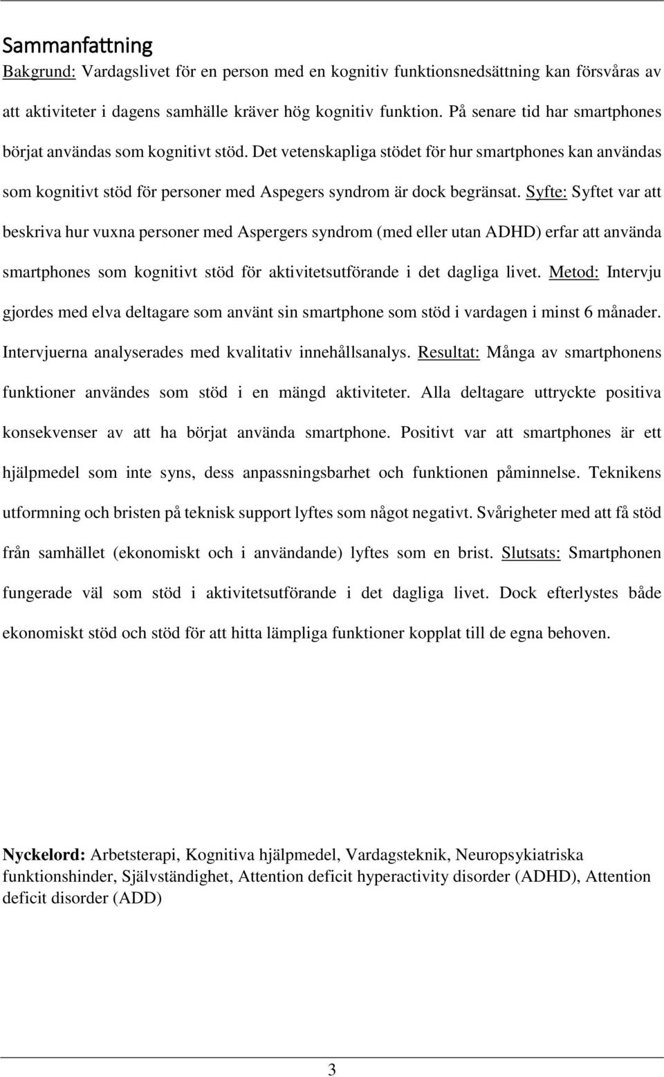 Syfte: Syftet var att beskriva hur vuxna personer med Aspergers syndrom (med eller utan ADHD) erfar att använda smartphones som kognitivt stöd för aktivitetsutförande i det dagliga livet.