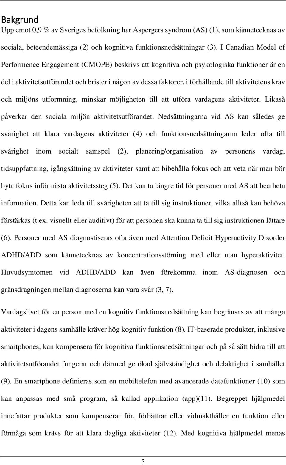 aktivitetens krav och miljöns utformning, minskar möjligheten till att utföra vardagens aktiviteter. Likaså påverkar den sociala miljön aktivitetsutförandet.
