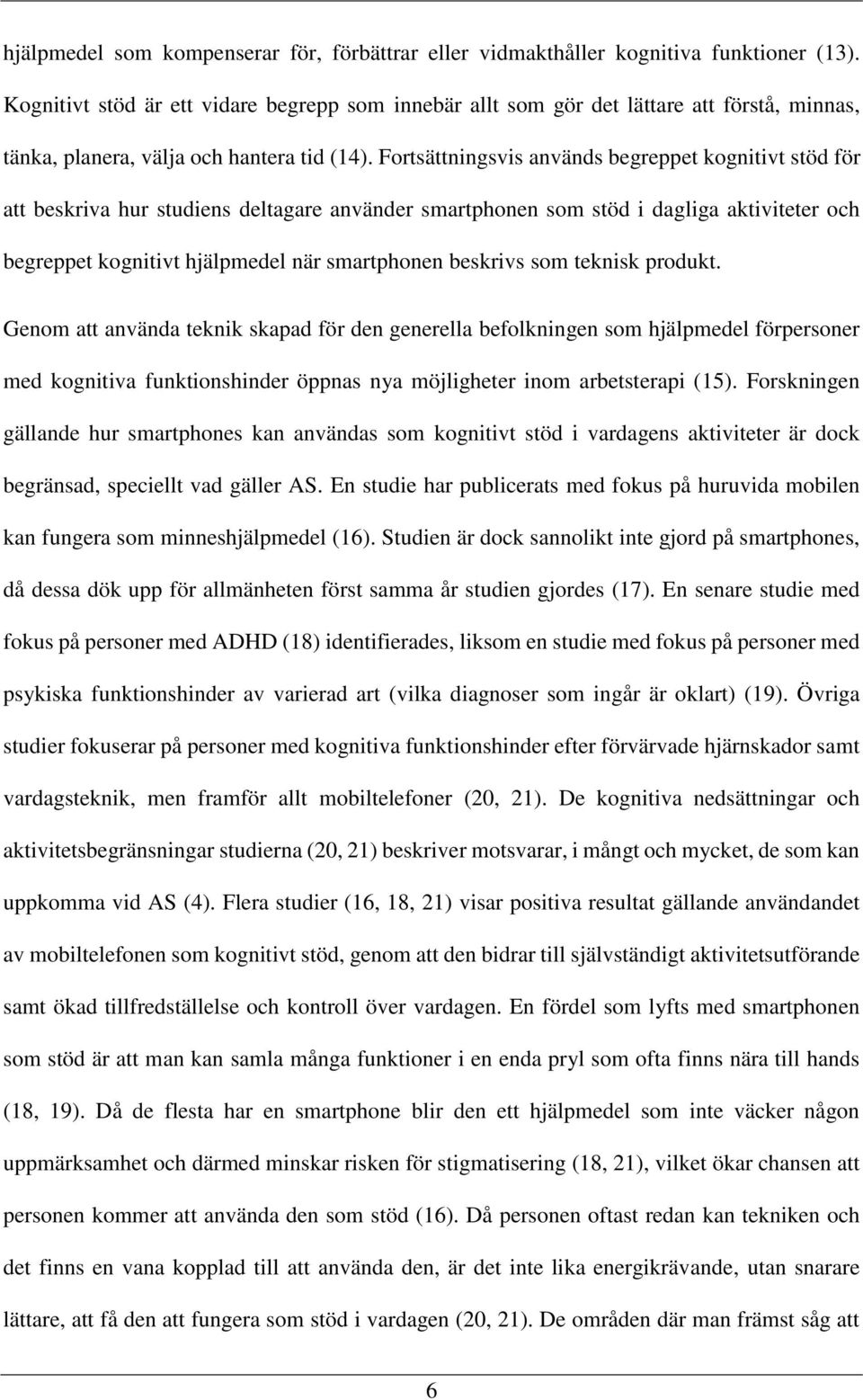 Fortsättningsvis används begreppet kognitivt stöd för att beskriva hur studiens deltagare använder smartphonen som stöd i dagliga aktiviteter och begreppet kognitivt hjälpmedel när smartphonen
