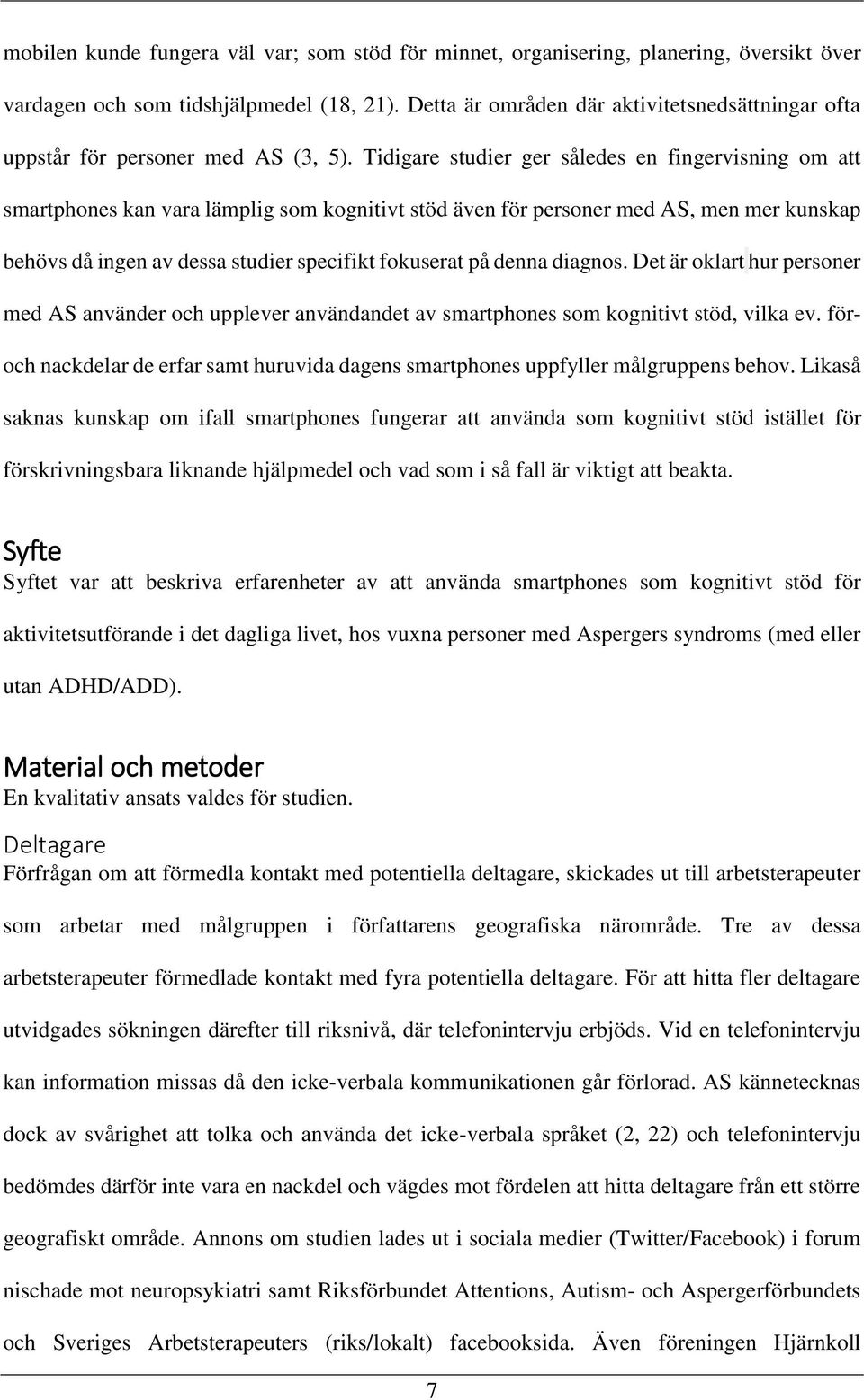 Tidigare studier ger således en fingervisning om att smartphones kan vara lämplig som kognitivt stöd även för personer med AS, men mer kunskap behövs då ingen av dessa studier specifikt fokuserat på