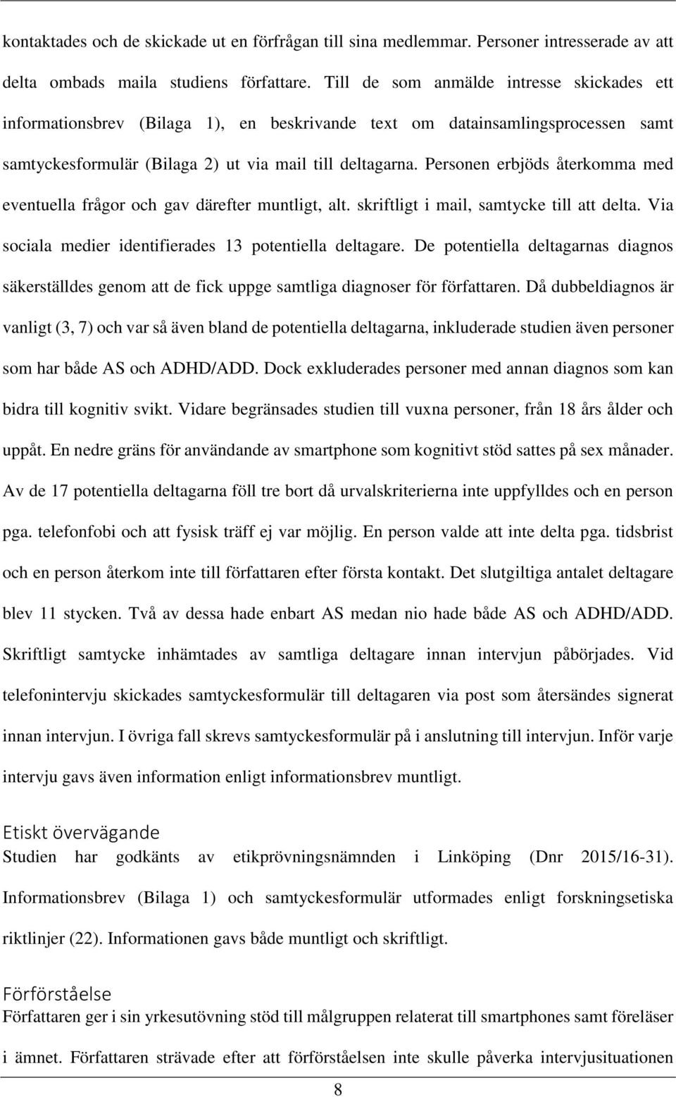 Personen erbjöds återkomma med eventuella frågor och gav därefter muntligt, alt. skriftligt i mail, samtycke till att delta. Via sociala medier identifierades 13 potentiella deltagare.