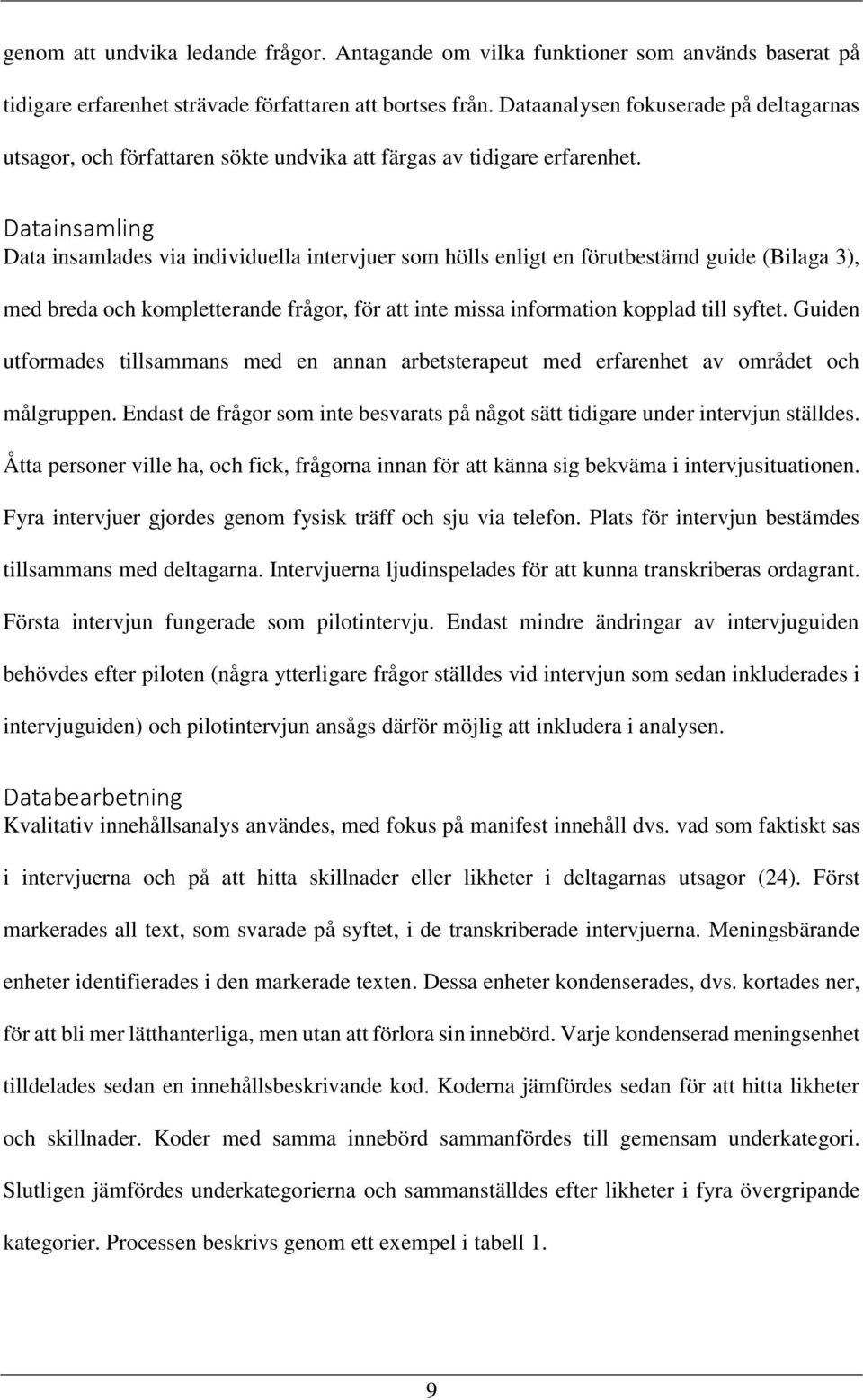 Datainsamling Data insamlades via individuella intervjuer som hölls enligt en förutbestämd guide (Bilaga 3), med breda och kompletterande frågor, för att inte missa information kopplad till syftet.