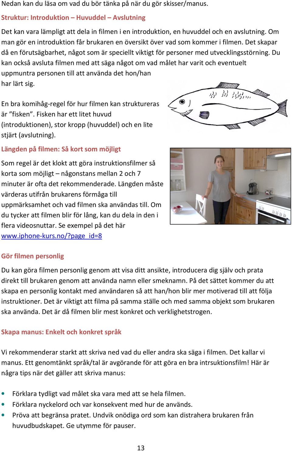 Du kan också avsluta filmen med att säga något om vad målet har varit och eventuelt uppmuntra personen till att använda det hon/han har lärt sig.