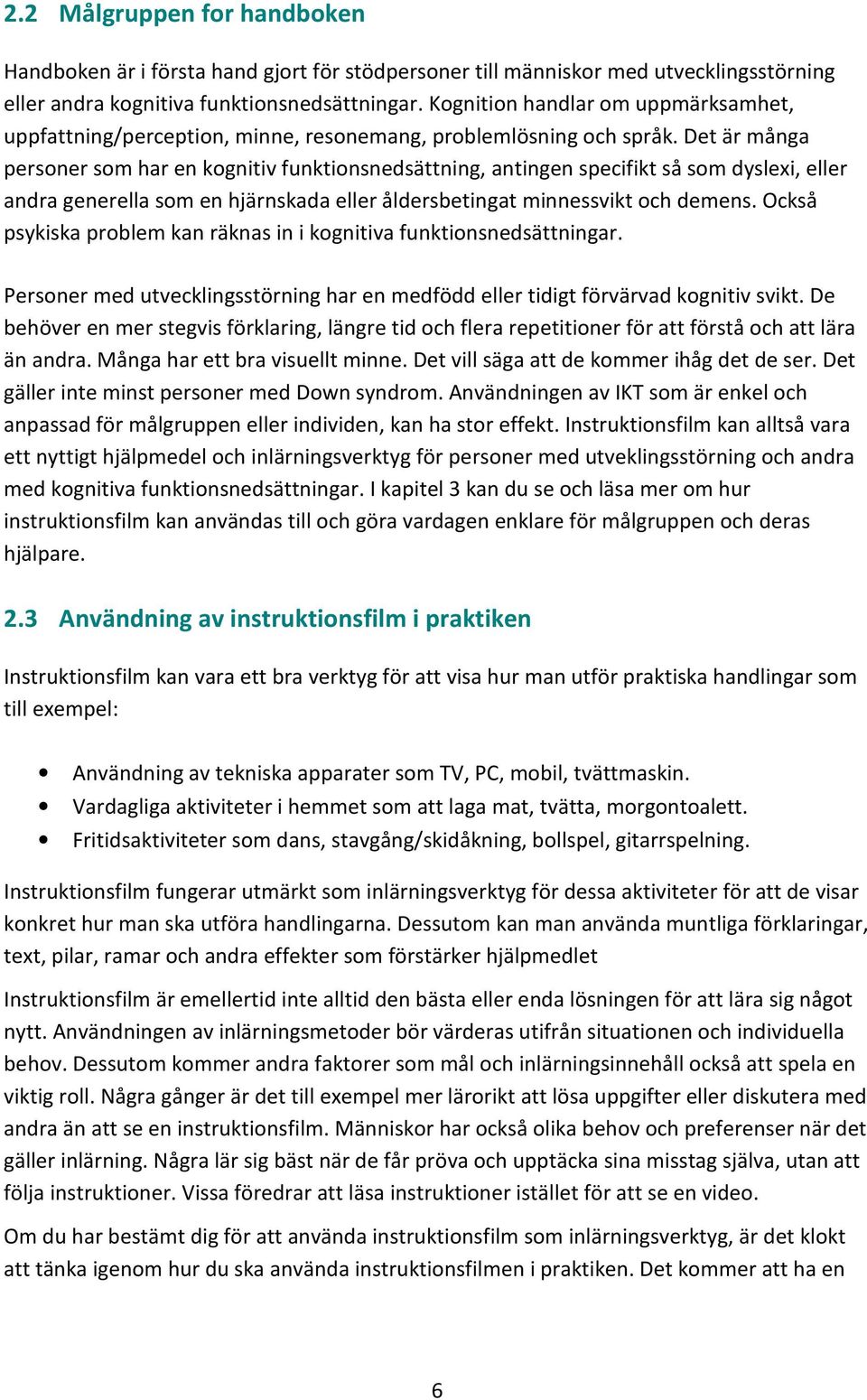 Det är många personer som har en kognitiv funktionsnedsättning, antingen specifikt så som dyslexi, eller andra generella som en hjärnskada eller åldersbetingat minnessvikt och demens.