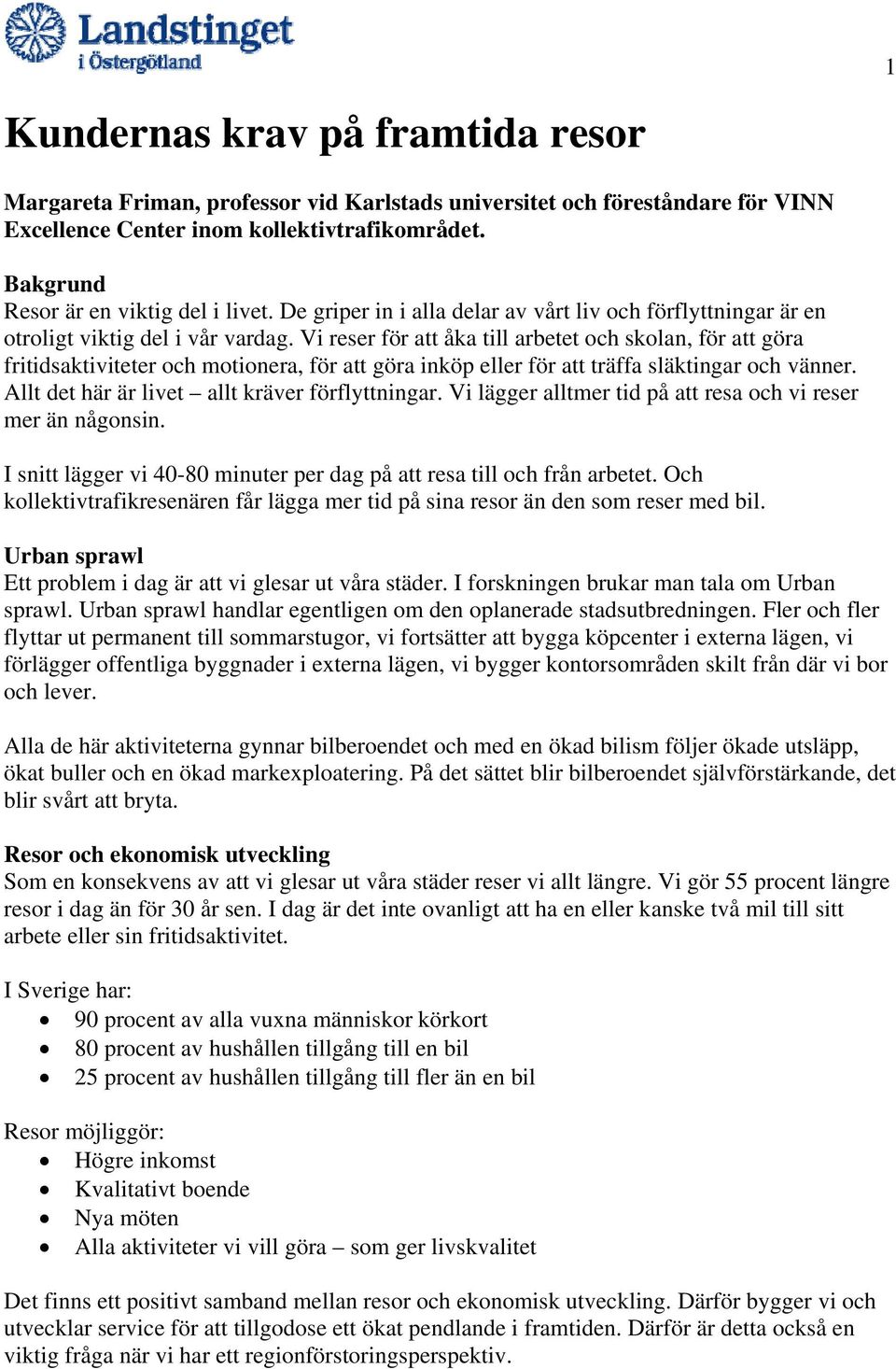 Vi reser för att åka till arbetet och skolan, för att göra fritidsaktiviteter och motionera, för att göra inköp eller för att träffa släktingar och vänner.