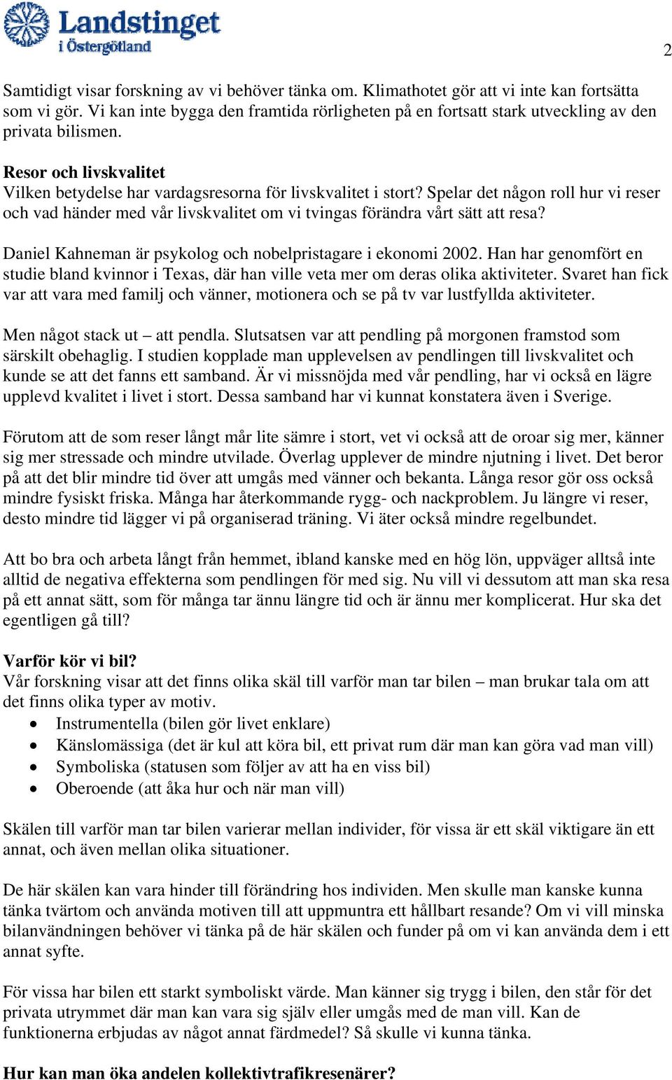Spelar det någon roll hur vi reser och vad händer med vår livskvalitet om vi tvingas förändra vårt sätt att resa? Daniel Kahneman är psykolog och nobelpristagare i ekonomi 2002.