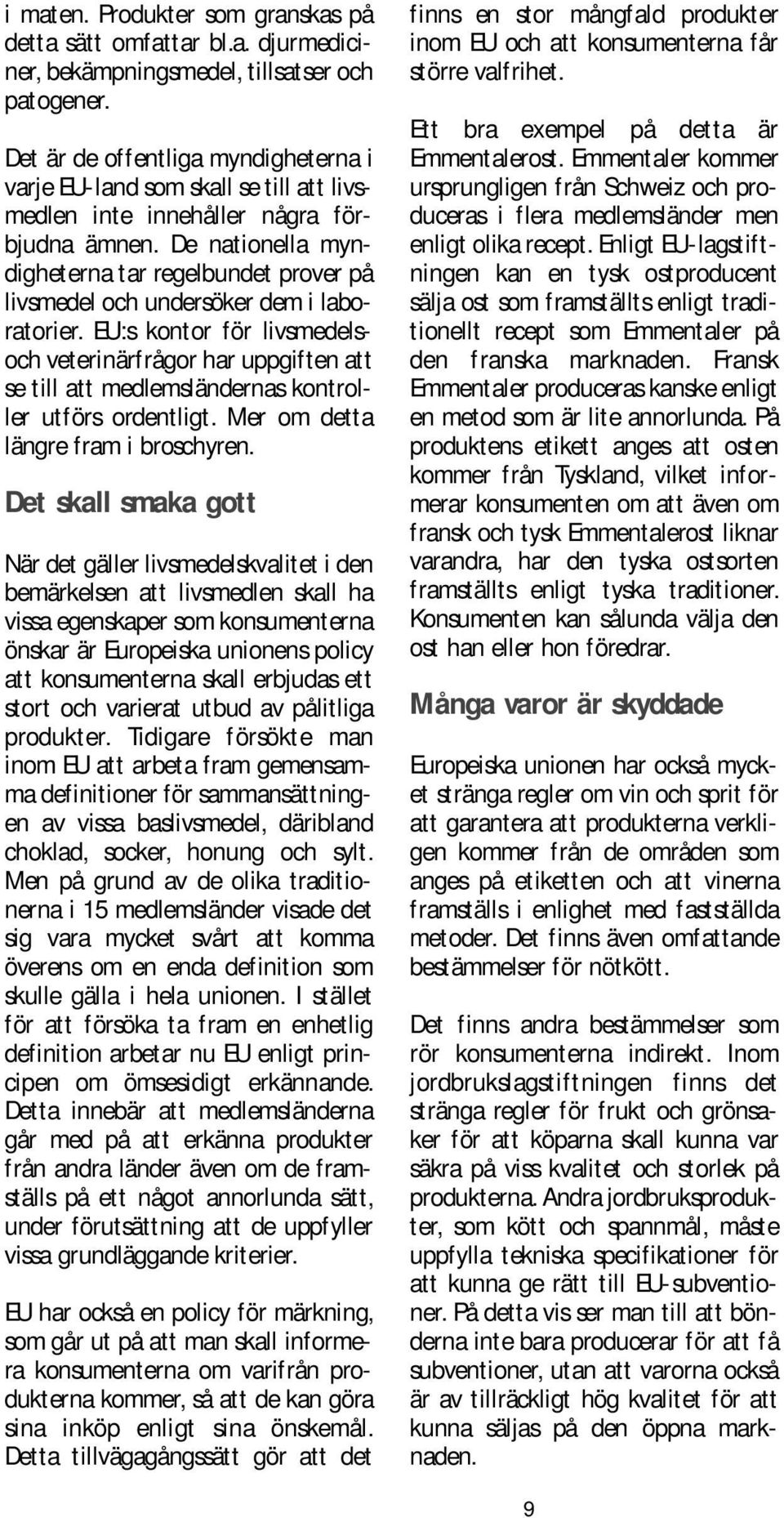 De nationella myndigheterna tar regelbundet prover på livsmedel och undersöker dem i laboratorier.