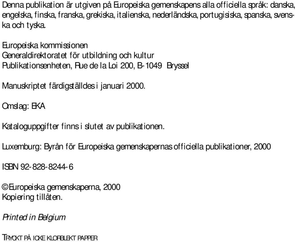 Europeiska kommissionen Generaldirektoratet för utbildning och kultur Publikationsenheten, Rue de la Loi 200, B-1049 Bryssel Manuskriptet färdigställdes i