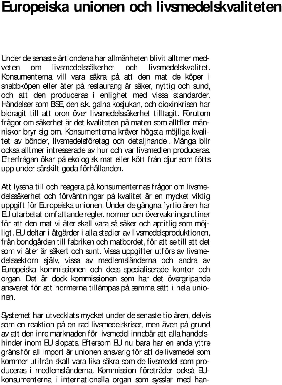 k. galna kosjukan, och dioxinkrisen har bidragit till att oron över livsmedelssäkerhet tilltagit. Förutom frågor om säkerhet är det kvaliteten på maten som alltfler människor bryr sig om.