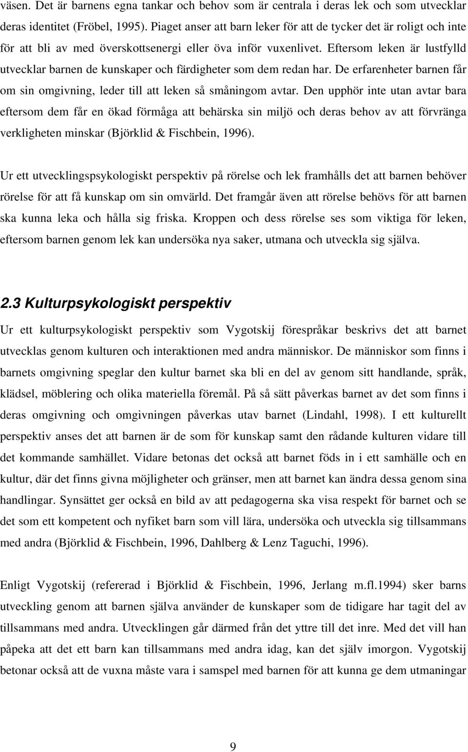 Eftersom leken är lustfylld utvecklar barnen de kunskaper och färdigheter som dem redan har. De erfarenheter barnen får om sin omgivning, leder till att leken så småningom avtar.