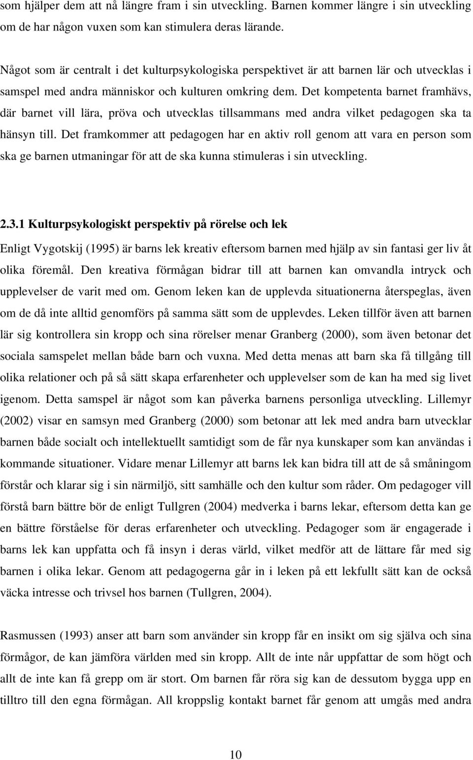 Det kompetenta barnet framhävs, där barnet vill lära, pröva och utvecklas tillsammans med andra vilket pedagogen ska ta hänsyn till.