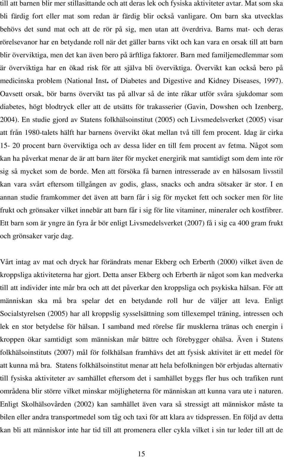 Barns mat- och deras rörelsevanor har en betydande roll när det gäller barns vikt och kan vara en orsak till att barn blir överviktiga, men det kan även bero på ärftliga faktorer.