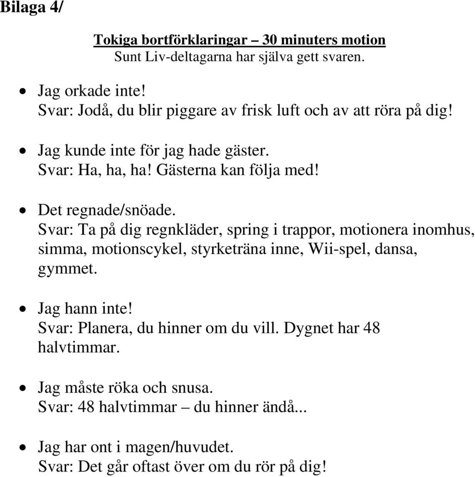 Det regnade/snöade. Svar: Ta på dig regnkläder, spring i trappor, motionera inomhus, simma, motionscykel, styrketräna inne, Wii-spel, dansa, gymmet.