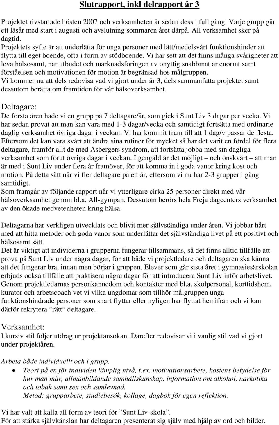 Vi har sett att det finns många svårigheter att leva hälsosamt, när utbudet och marknadsföringen av onyttig snabbmat är enormt samt förståelsen och motivationen för motion är begränsad hos målgruppen.