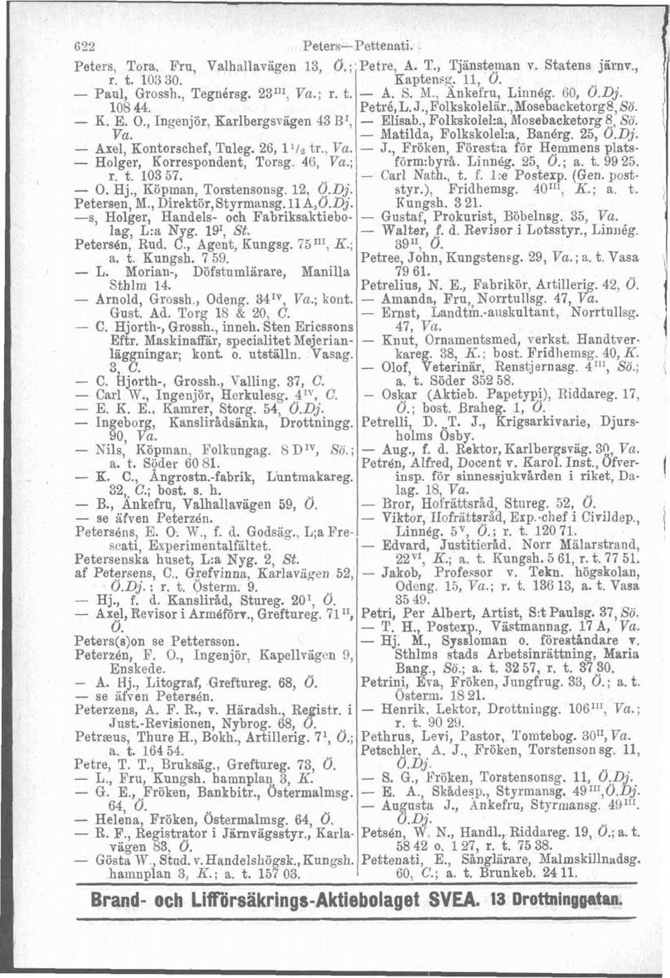 46, Va.;, r. t. 10357. - O. Hj., Köpman, Torstensonsg. 12, Ö.Dj. Petersen, M., Direktör,Styrmansg.llA,Ö.Dj. -s, Holger, Handels- och Fabriksaktiebolag, L:a Nyg. 19, St. Petersén, Rud. C.