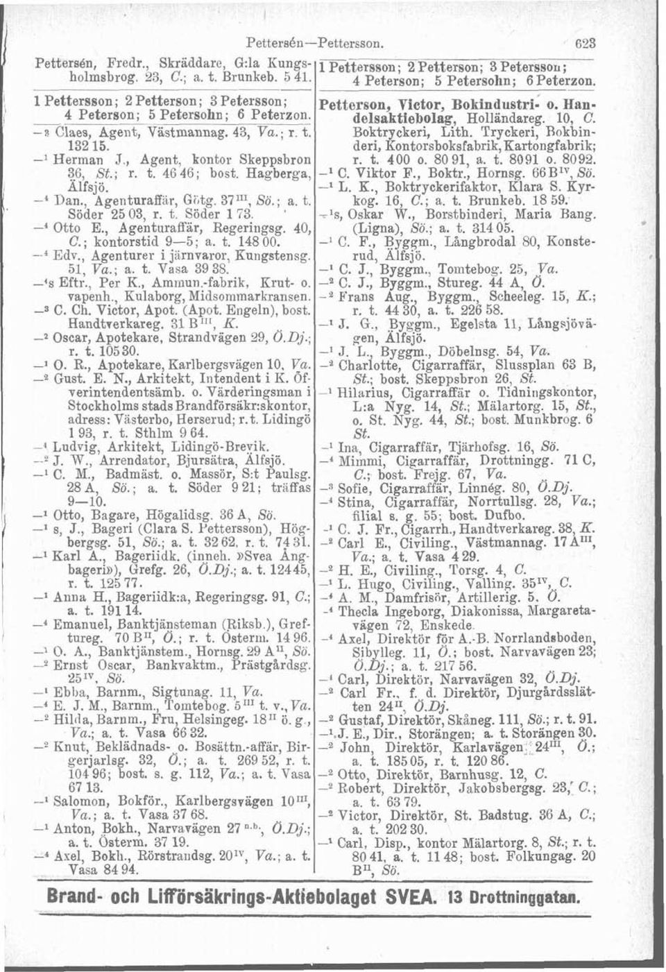 Boktryckeri, Lith. Tryckeri, Rokbin- 132 15. deri, Kontorsboksfabrik,Kartongfabrik; -l Herman J, Agent, kontor Skeppsbron r. t. 400 o. 80 91, a. t. 8091 o. 8092. 36, St.; r. t. 4646; bost.