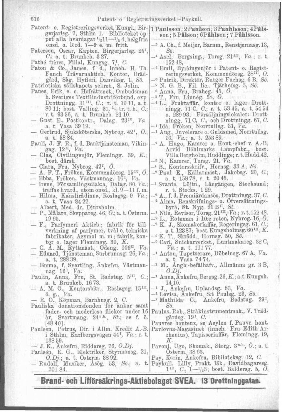 13, Paterson, Oscar, Kapten, Birgerjarlsg. 25I, So. C.; a. t. Brunkeb. 3 27. -1 Axel, Bergsing,, Torsg. 21r1: Va.; r. t. Pathé frhres, Filial, Kungsg. 7,I, C. 15248, Paton & Co., James, f. d., Inneh.