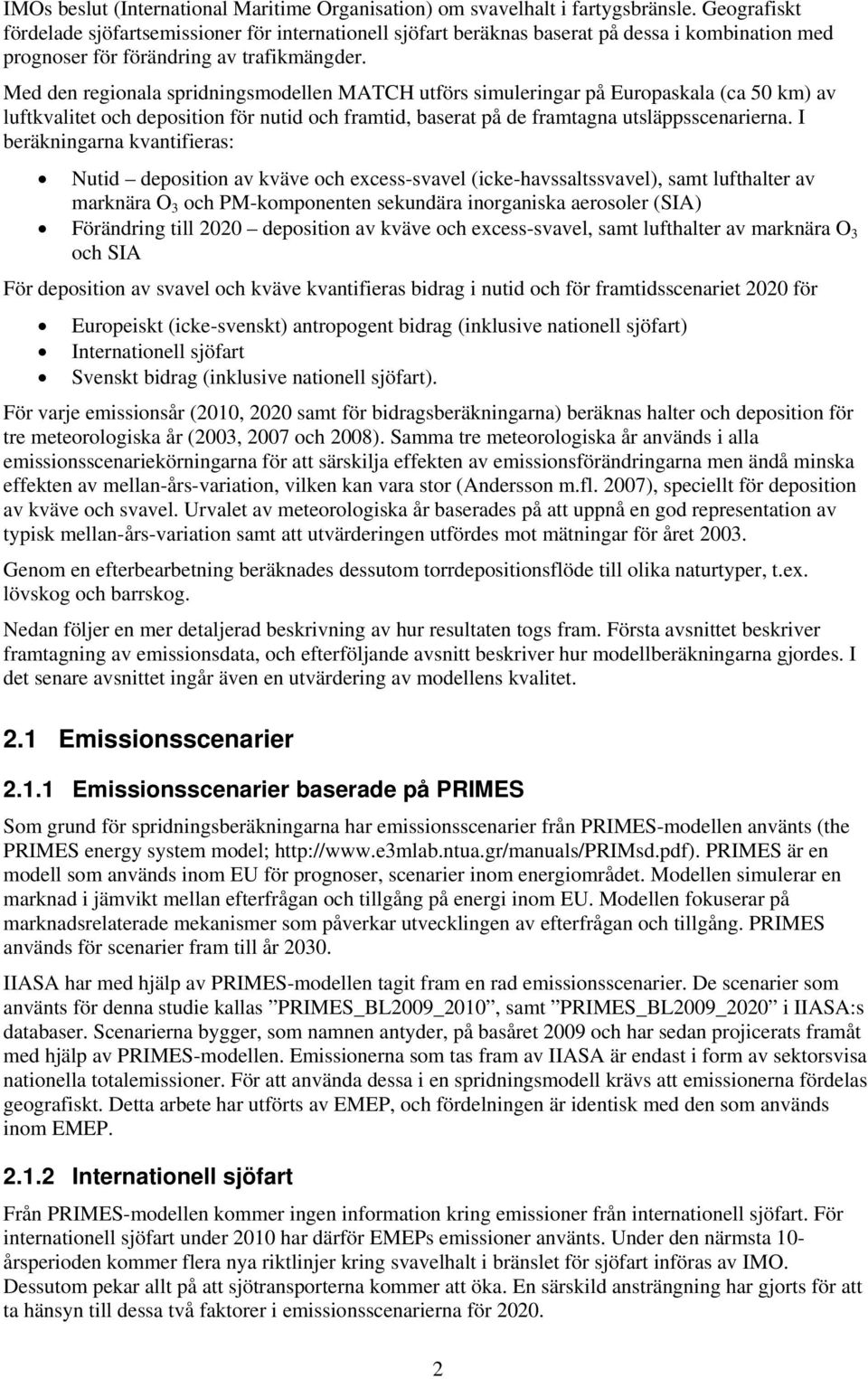 Med den regionala spridningsmodellen MATCH utförs simuleringar på Europaskala (ca 50 km) av luftkvalitet och deposition för nutid och framtid, baserat på de framtagna utsläppsscenarierna.