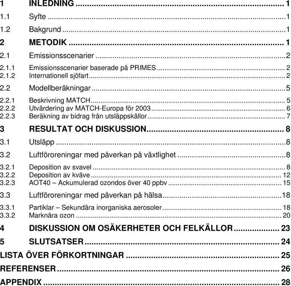 1 Utsläpp... 8 3.2 Luftföroreningar med påverkan på växtlighet... 8 3.2.1 Deposition av svavel... 8 3.2.2 Deposition av kväve... 12 3.2.3 AOT40 Ackumulerad ozondos över 40 ppbv... 15 3.