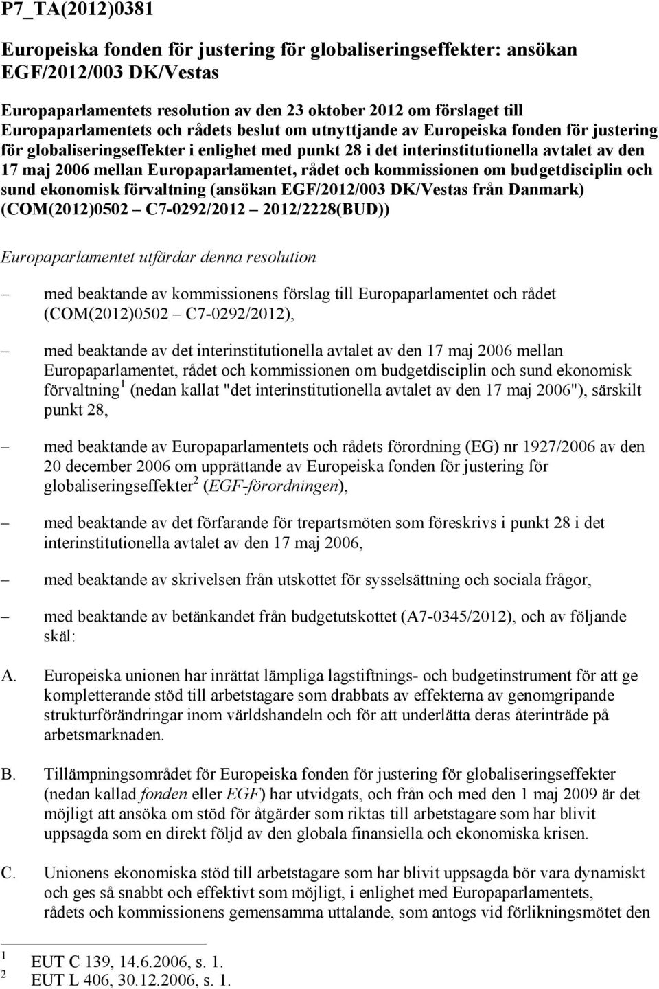 rådet och kommissionen om budgetdisciplin och sund ekonomisk förvaltning (ansökan EGF/2012/003 DK/Vestas från Danmark) (COM(2012)0502 C7-0292/2012 2012/2228(BUD)) Europaparlamentet utfärdar denna