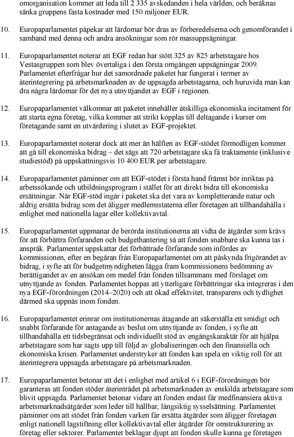 Europaparlamentet noterar att EGF redan har stött 325 av 825 arbetstagare hos Vestasgruppen som blev övertaliga i den första omgången uppsägningar 2009.