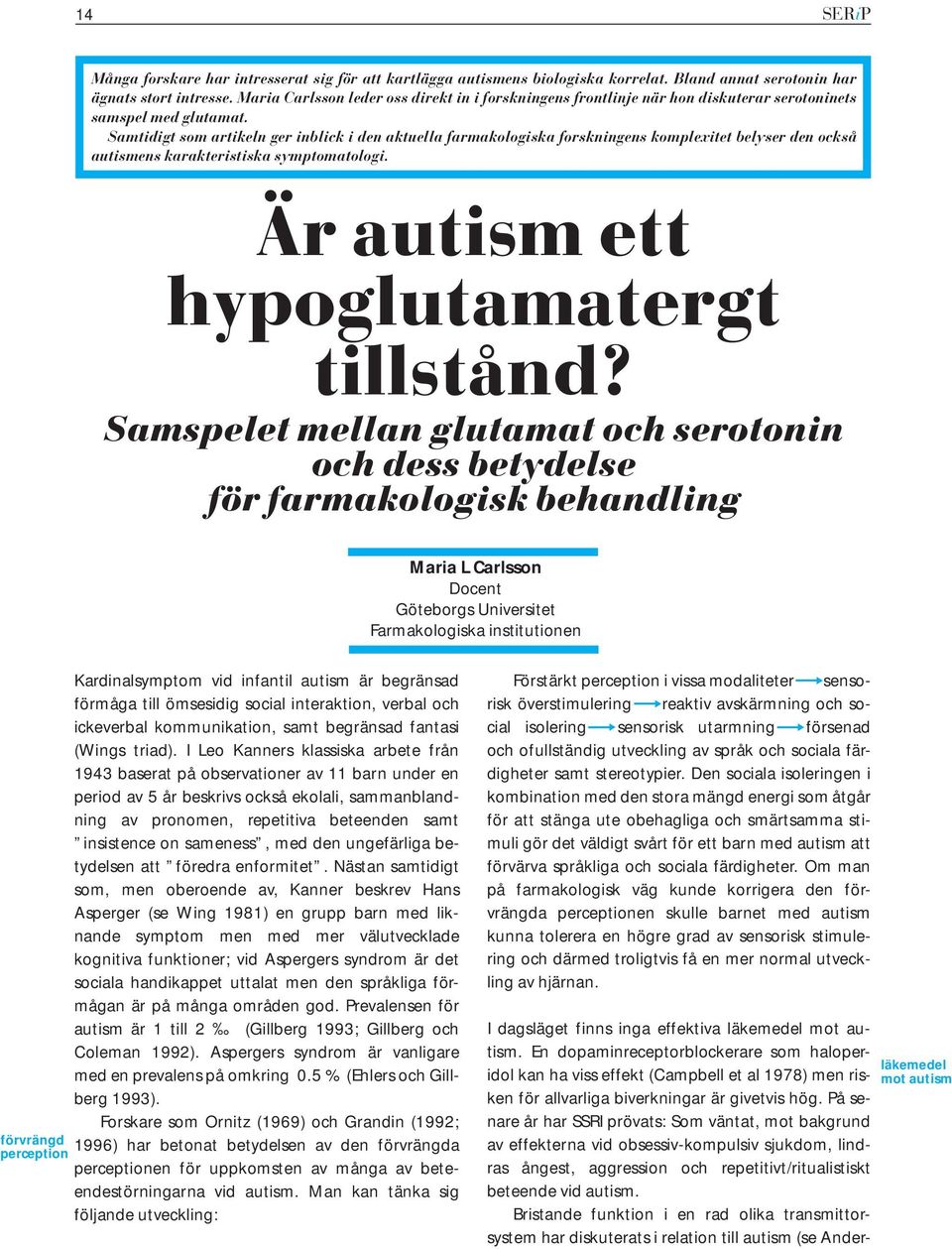 Samtidigt som artikeln ger inblick i den aktuella farmakologiska forskningens komplexitet belyser den också autismens karakteristiska symptomatologi. Är autism ett hypoglutamatergt tillstånd?