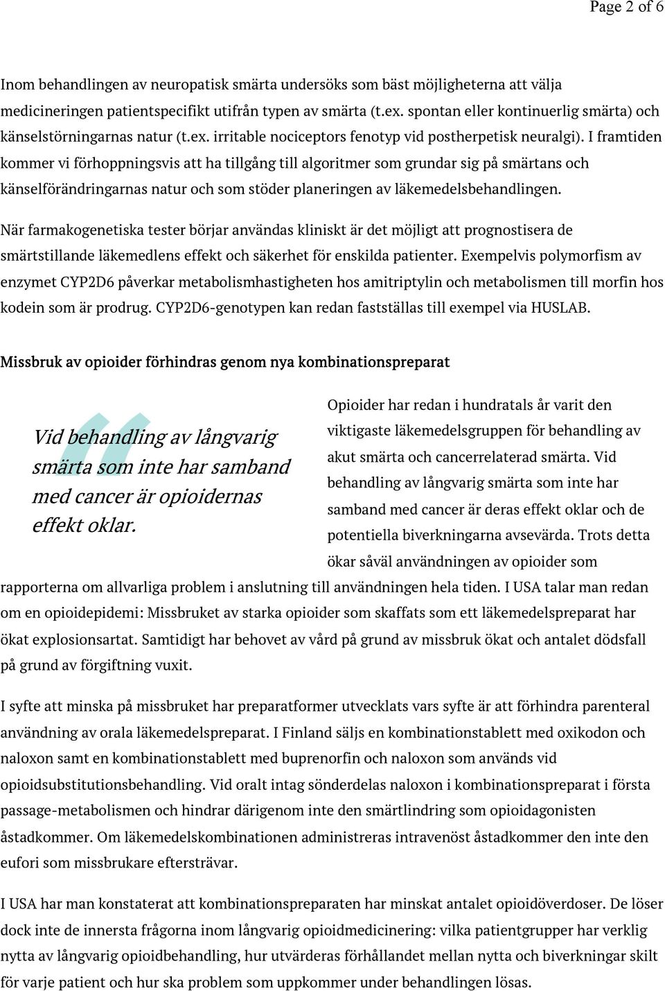 I framtiden kommer vi förhoppningsvis att ha tillgång till algoritmer som grundar sig på smärtans och känselförändringarnas natur och som stöder planeringen av läkemedelsbehandlingen.