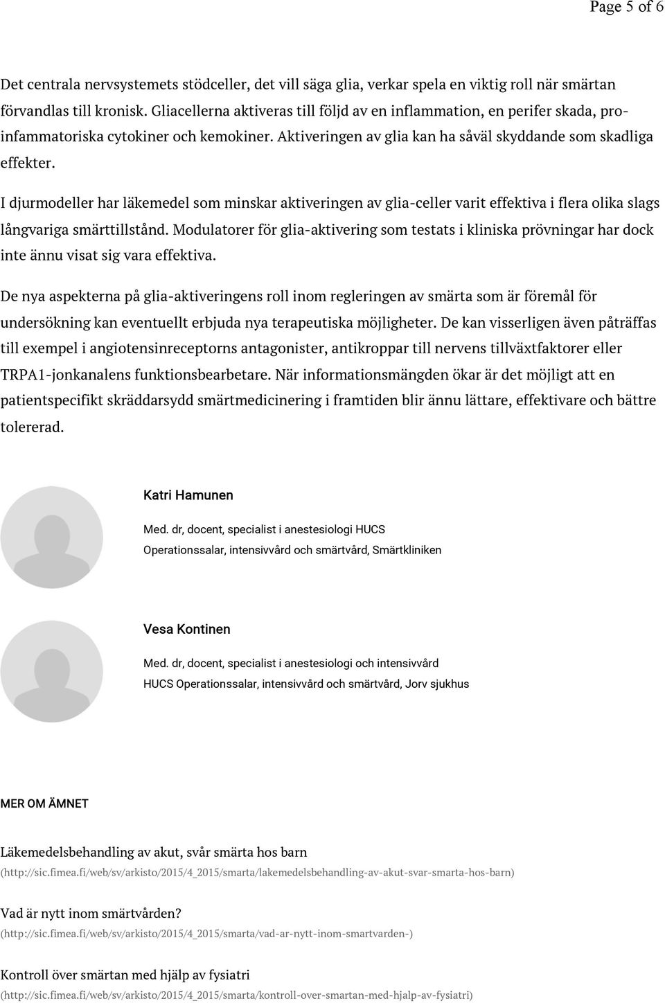 I djurmodeller har läkemedel som minskar aktiveringen av glia-celler varit effektiva i flera olika slags långvariga smärttillstånd.