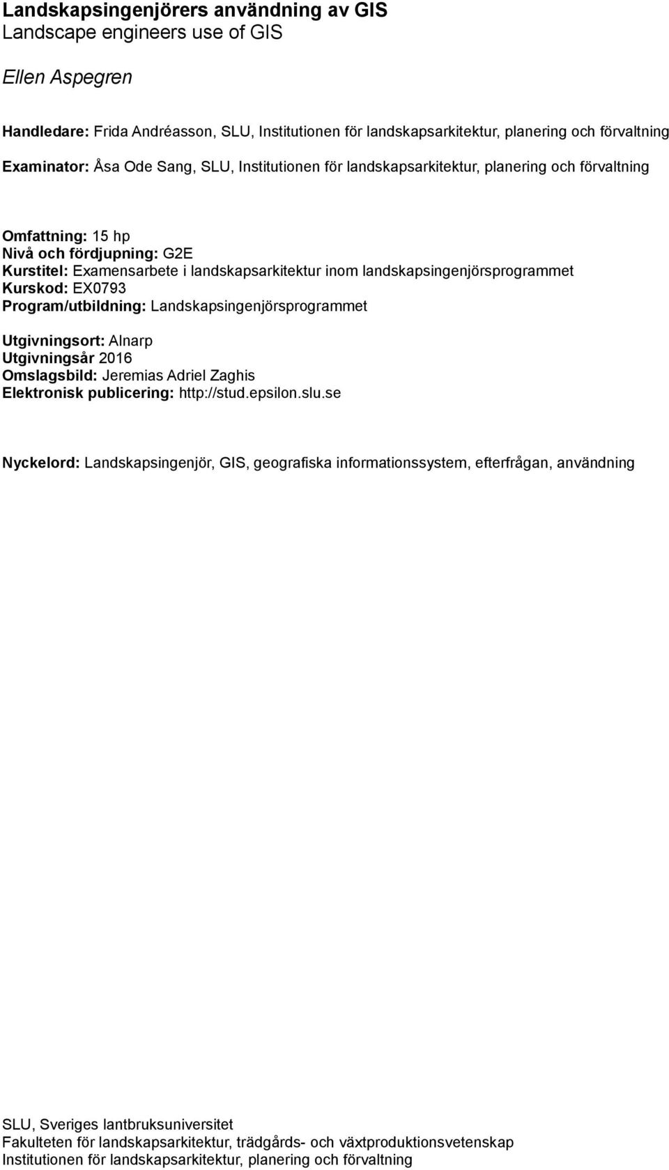 landskapsingenjörsprogrammet Kurskod: EX0793 Program/utbildning: Landskapsingenjörsprogrammet Utgivningsort: Alnarp Utgivningsår 2016 Omslagsbild: Jeremias Adriel Zaghis Elektronisk publicering: