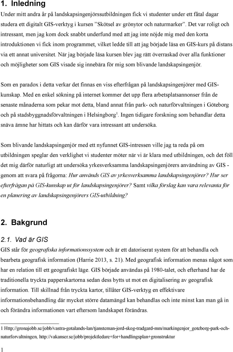 distans via ett annat universitet. När jag började läsa kursen blev jag rätt överraskad över alla funktioner och möjligheter som GIS visade sig innebära för mig som blivande landskapsingenjör.