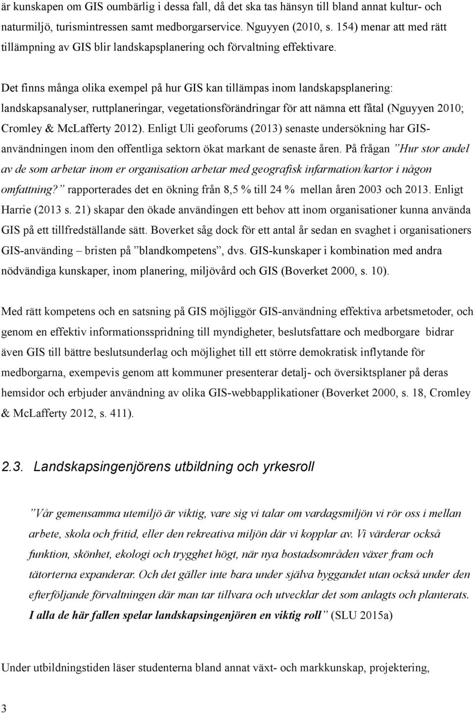 Det finns många olika exempel på hur GIS kan tillämpas inom landskapsplanering: landskapsanalyser, ruttplaneringar, vegetationsförändringar för att nämna ett fåtal (Nguyyen 2010; Cromley & McLafferty