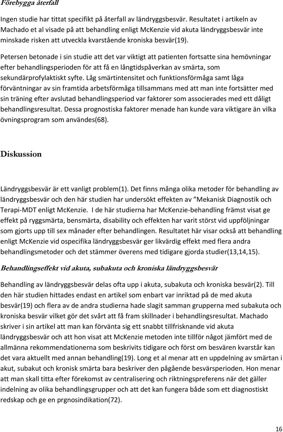 Petersen betonade i sin studie att det var viktigt att patienten fortsatte sina hemövningar efter behandlingsperioden för att få en långtidspåverkan av smärta, som sekundärprofylaktiskt syfte.