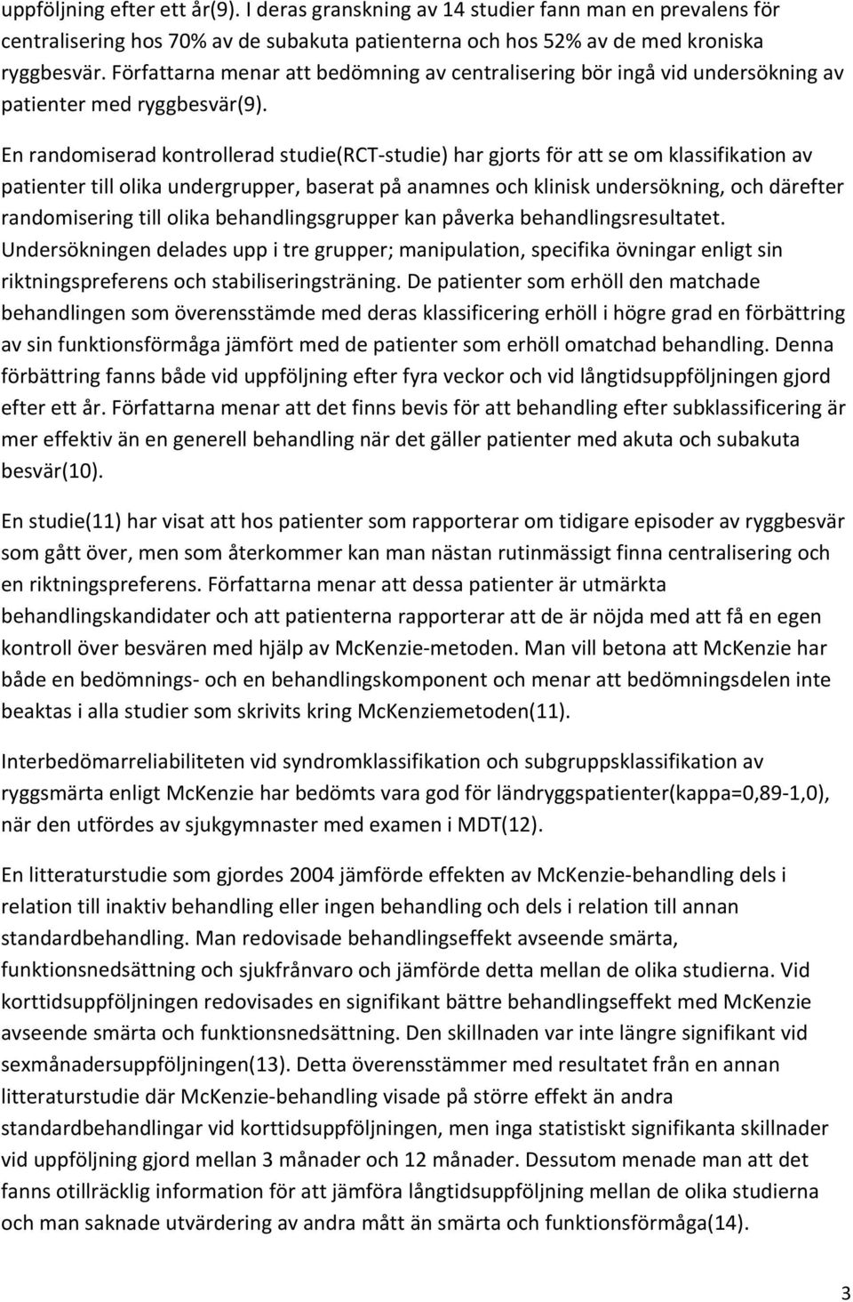 En randomiserad kontrollerad studie(rct studie) har gjorts för att se om klassifikation av patienter till olika undergrupper, baserat på anamnes och klinisk undersökning, och därefter randomisering