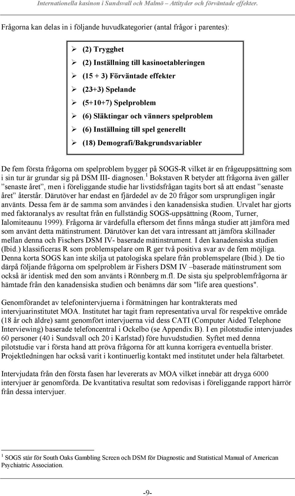 (18) Demografi/Bakgrundsvariabler De fem första frågorna om spelproblem bygger på SOGS-R vilket är en frågeuppsättning som i sin tur är grundar sig på DSM III- diagnosen.