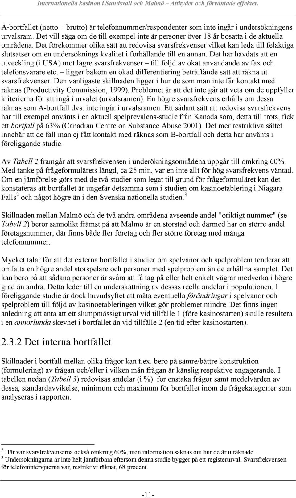 Det har hävdats att en utveckling (i USA) mot lägre svarsfrekvenser till följd av ökat användande av fax och telefonsvarare etc.