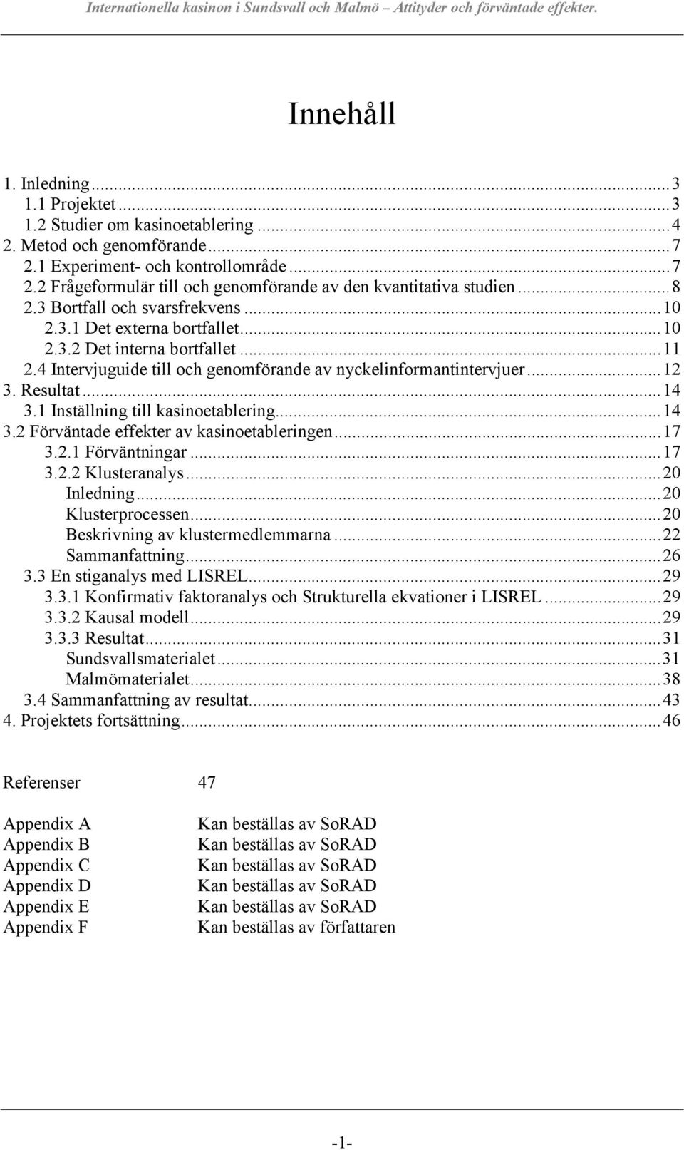 1 Inställning till kasinoetablering...14 3.2 Förväntade effekter av kasinoetableringen...17 3.2.1 Förväntningar...17 3.2.2 Klusteranalys...20 Inledning...20 Klusterprocessen.