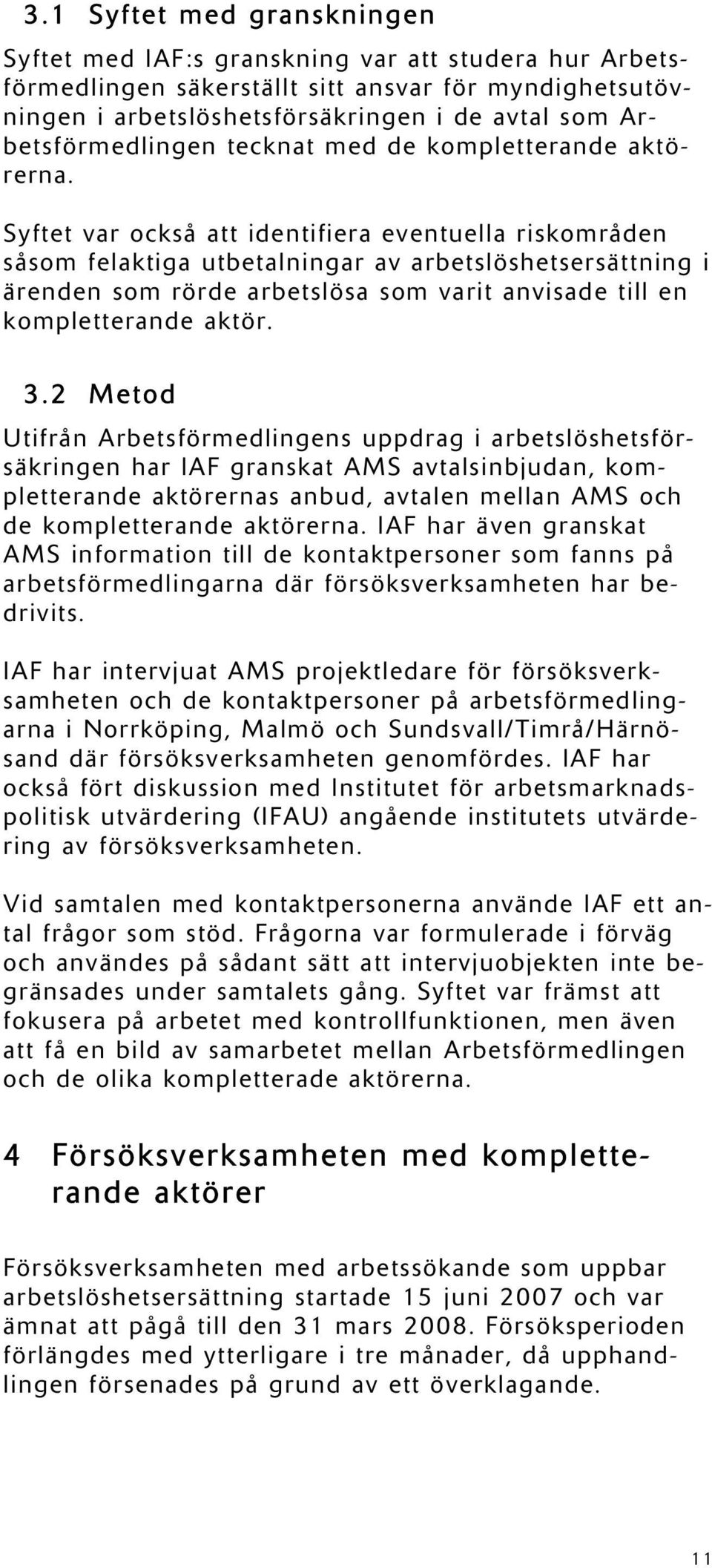 Syftet var också att identifiera eventuella riskområden såsom felaktiga utbetalningar av arbetslöshetsersättning i ärenden som rörde arbetslösa som varit anvisade till en kompletterande aktör. 3.