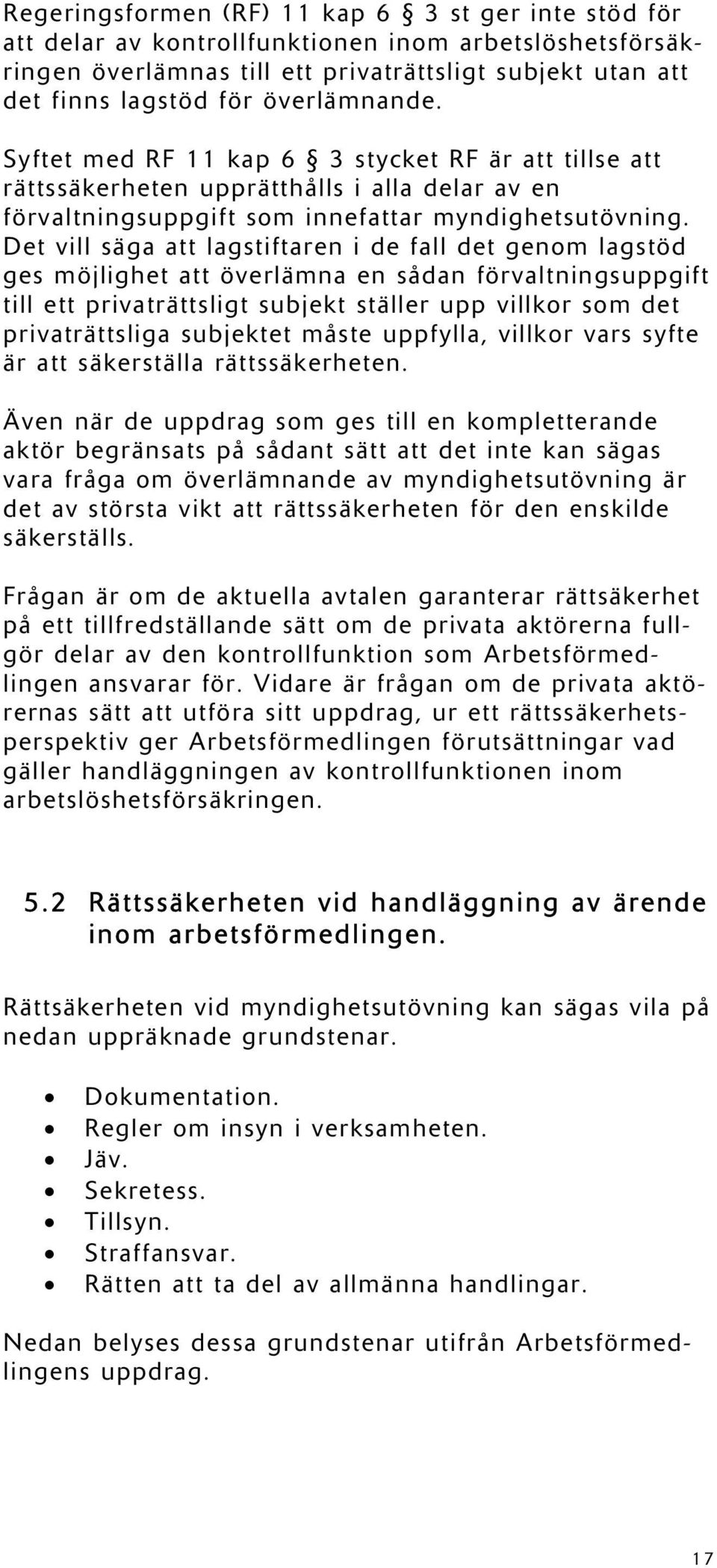 Det vill säga att lagstiftaren i de fall det genom lagstöd ges möjlighet att överlämna en sådan förvaltningsuppgift till ett privaträttsligt subjekt ställer upp villkor som det privaträttsliga