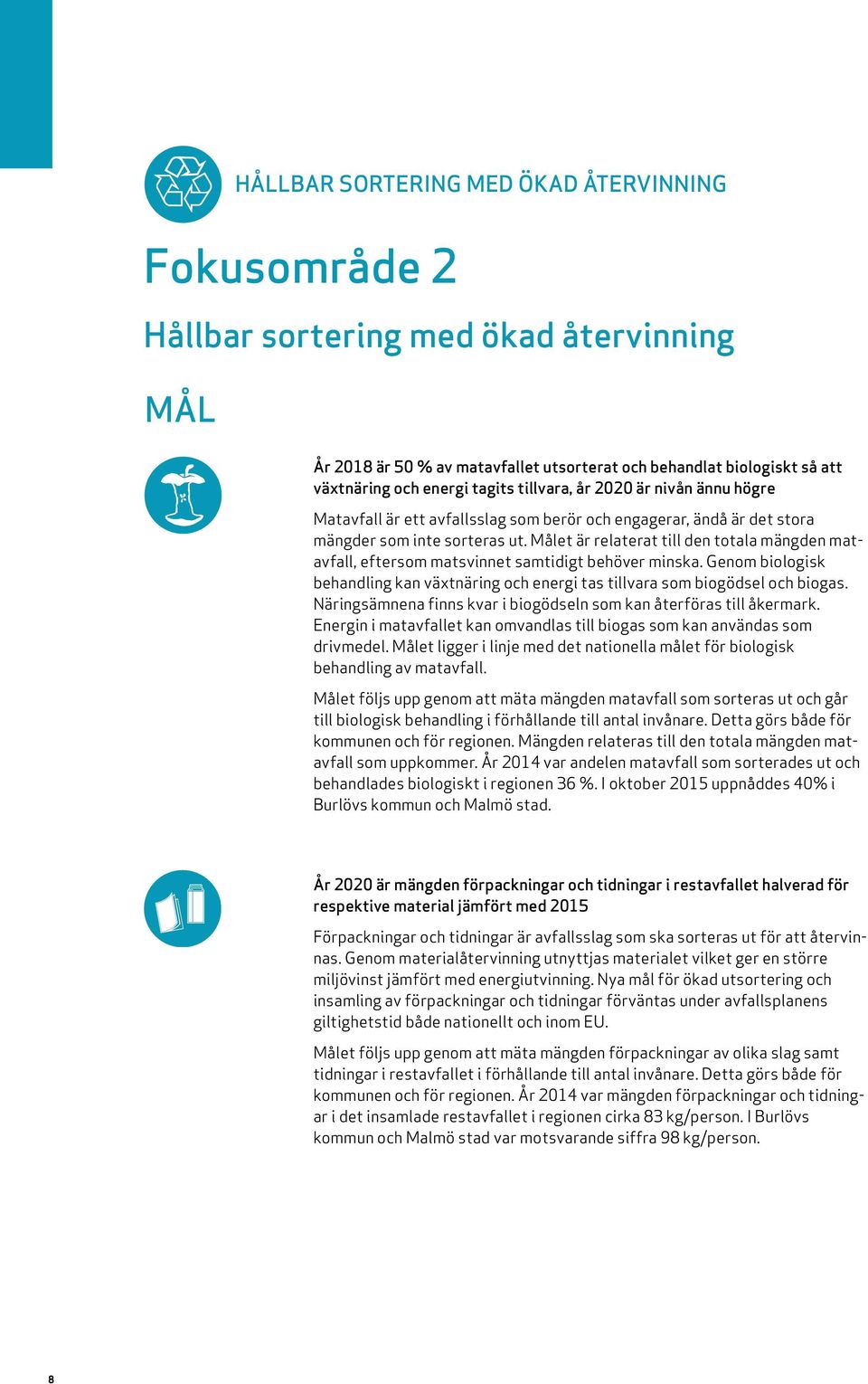 Målet är relaterat till den totala mängden matavfall, eftersom matsvinnet samtidigt behöver minska. Genom biologisk behandling kan växtnäring och energi tas tillvara som biogödsel och biogas.