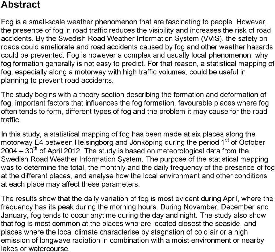 Fog is however a complex and usually local phenomenon, why fog formation generally is not easy to predict.