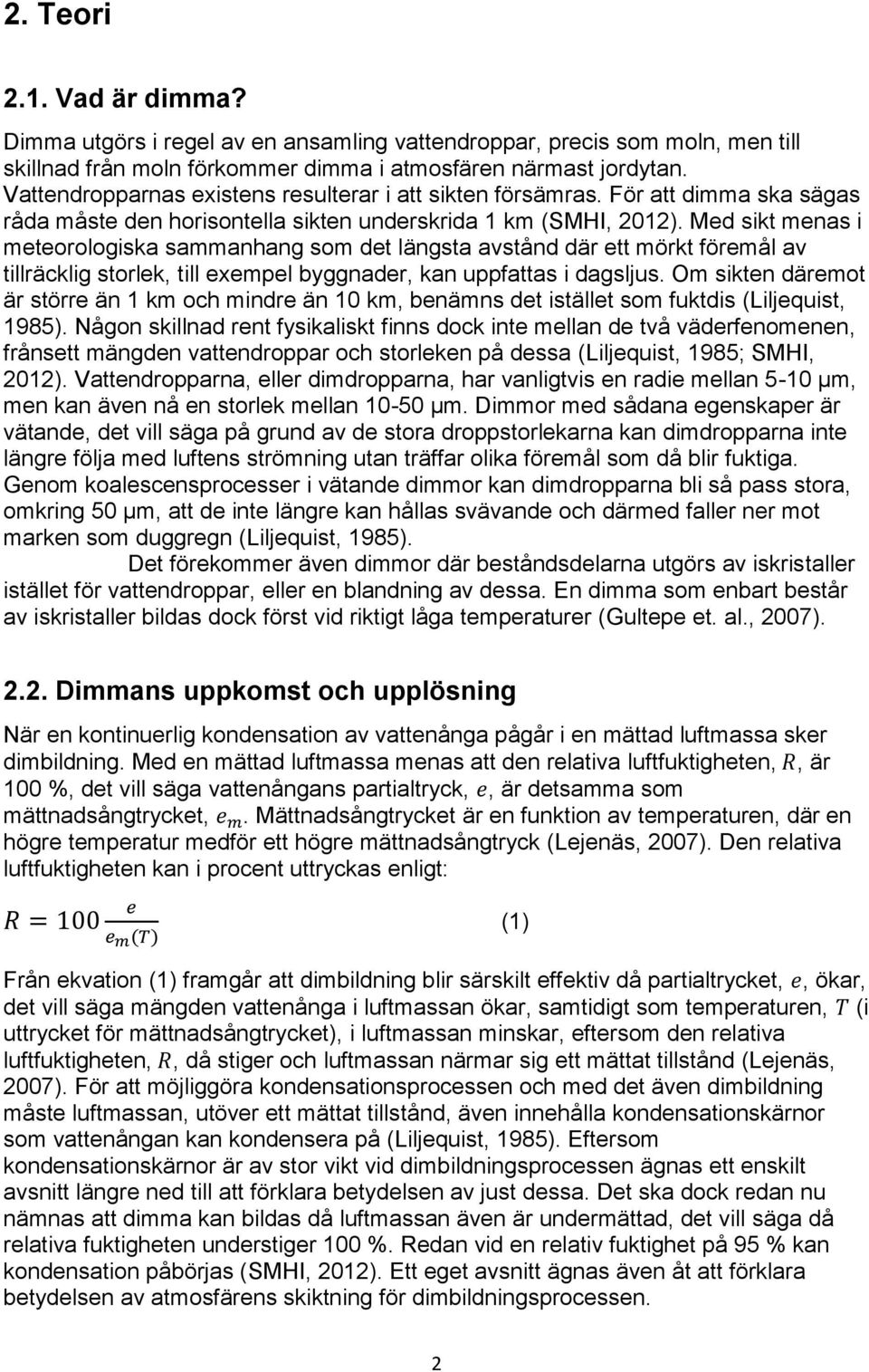 Med sikt menas i meteorologiska sammanhang som det längsta avstånd där ett mörkt föremål av tillräcklig storlek, till exempel byggnader, kan uppfattas i dagsljus.