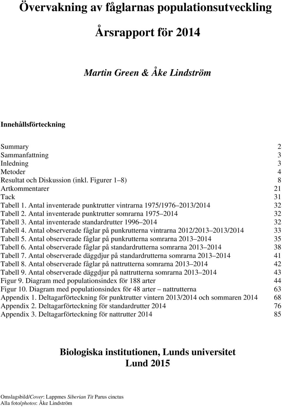 Antal observerade fåglar på punkrutterna vintrarna / / Tabell 5. Antal observerade fåglar på punkrutterna somrarna 5 Tabell 6. Antal observerade fåglar på standardrutterna somrarna 8 Tabell 7.